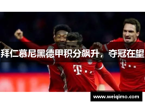 拜仁慕尼黑德甲积分飙升，夺冠在望