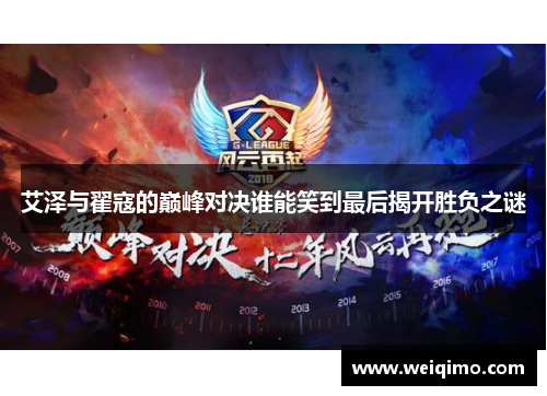 艾泽与翟寇的巅峰对决谁能笑到最后揭开胜负之谜