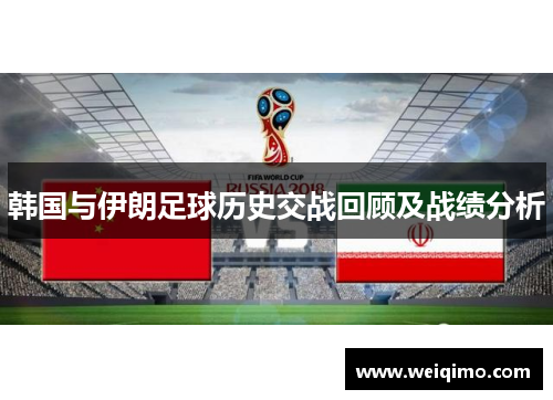 韩国与伊朗足球历史交战回顾及战绩分析